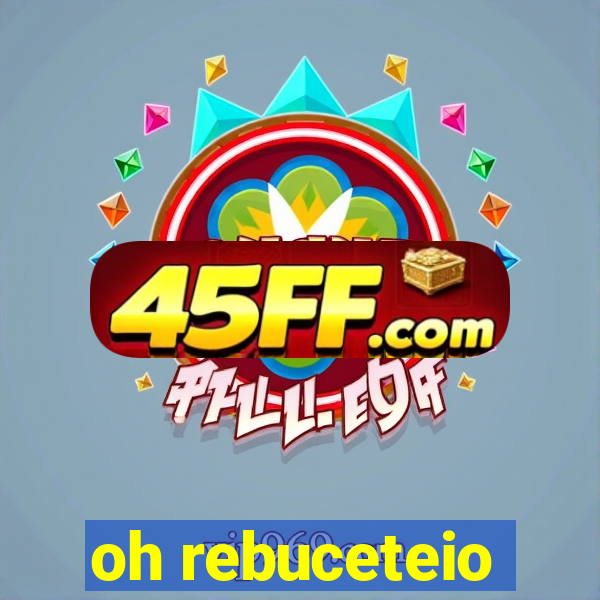 oh rebuceteio